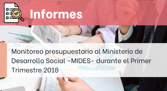 Monitoreo presupuestario al Ministerio de Desarrollo Social -MIDES- durante el Primer Trimestre 2018